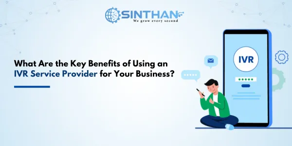 What Are the Key Benefits of Using an IVR Service Provider for Your Business?